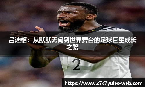 吕迪格：从默默无闻到世界舞台的足球巨星成长之路